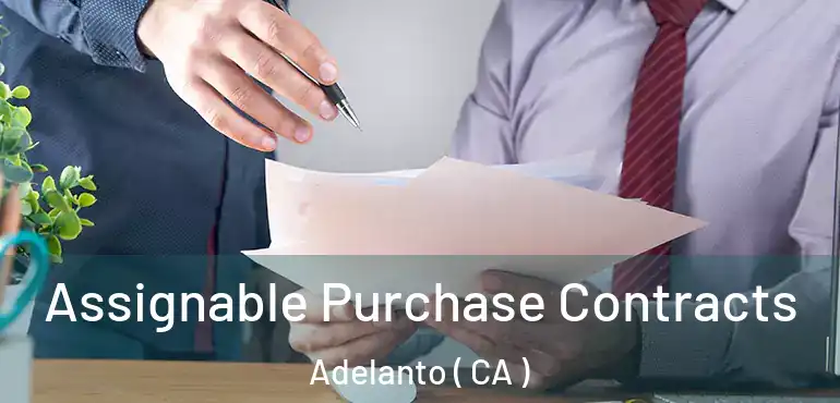  Assignable Purchase Contracts Adelanto ( CA )