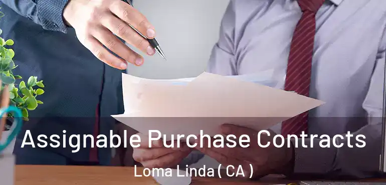  Assignable Purchase Contracts Loma Linda ( CA )