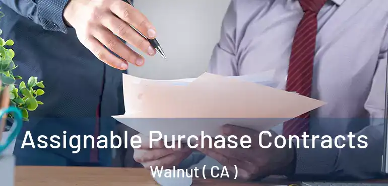 Assignable Purchase Contracts Walnut ( CA )