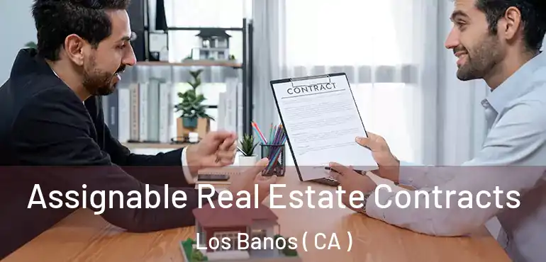  Assignable Real Estate Contracts Los Banos ( CA )