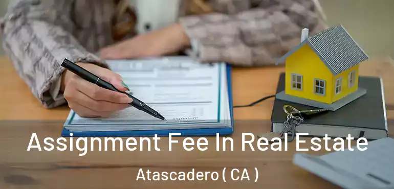  Assignment Fee In Real Estate Atascadero ( CA )