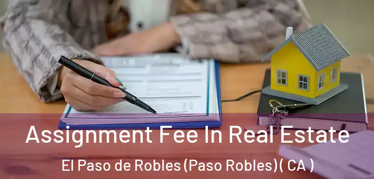  Assignment Fee In Real Estate El Paso de Robles (Paso Robles) ( CA )