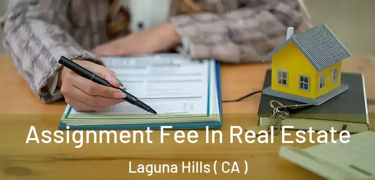  Assignment Fee In Real Estate Laguna Hills ( CA )