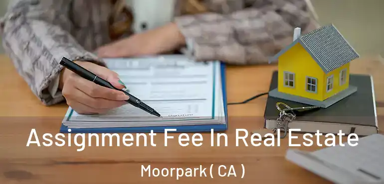  Assignment Fee In Real Estate Moorpark ( CA )