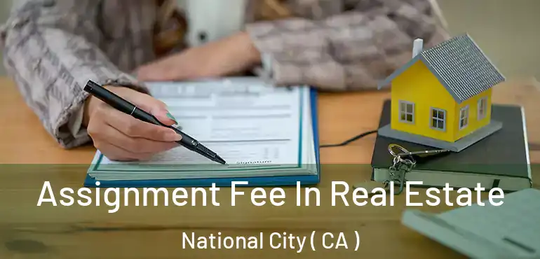  Assignment Fee In Real Estate National City ( CA )