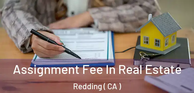  Assignment Fee In Real Estate Redding ( CA )