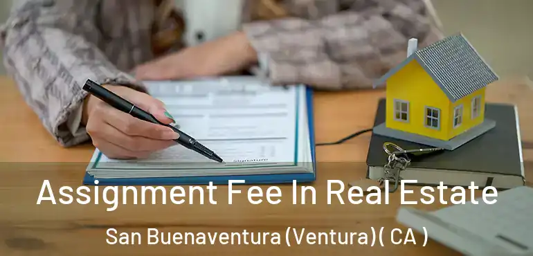  Assignment Fee In Real Estate San Buenaventura (Ventura) ( CA )