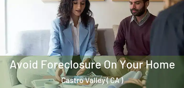  Avoid Foreclosure On Your Home Castro Valley ( CA )