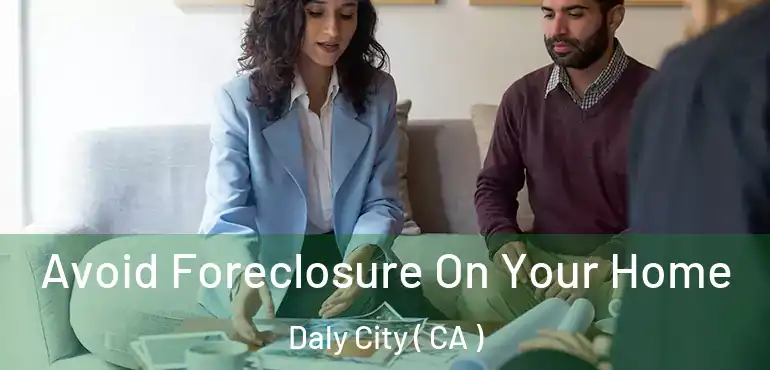  Avoid Foreclosure On Your Home Daly City ( CA )