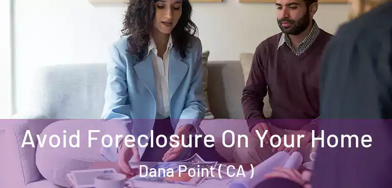  Avoid Foreclosure On Your Home Dana Point ( CA )