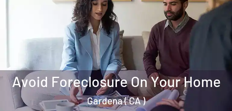  Avoid Foreclosure On Your Home Gardena ( CA )