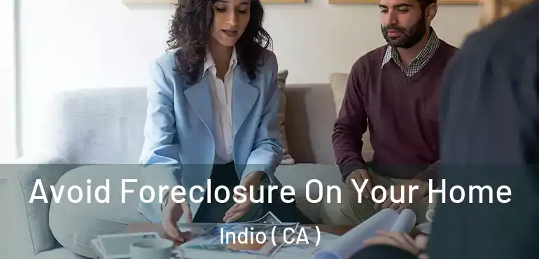  Avoid Foreclosure On Your Home Indio ( CA )