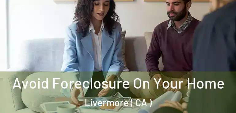  Avoid Foreclosure On Your Home Livermore ( CA )