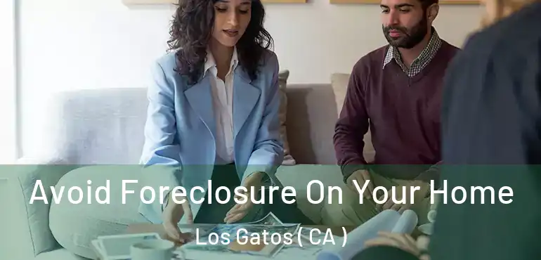  Avoid Foreclosure On Your Home Los Gatos ( CA )