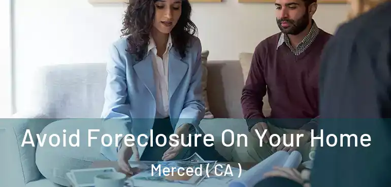  Avoid Foreclosure On Your Home Merced ( CA )