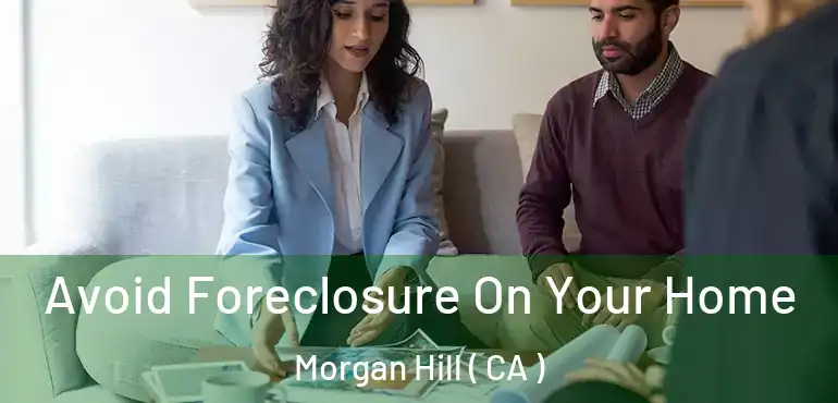  Avoid Foreclosure On Your Home Morgan Hill ( CA )
