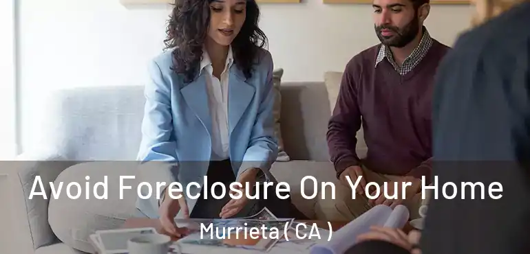  Avoid Foreclosure On Your Home Murrieta ( CA )