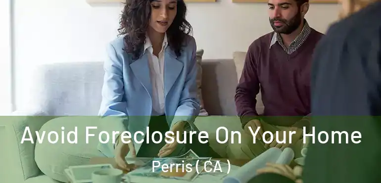  Avoid Foreclosure On Your Home Perris ( CA )