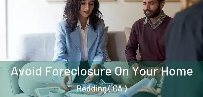  Avoid Foreclosure On Your Home Redding ( CA )