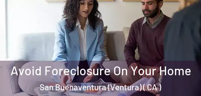  Avoid Foreclosure On Your Home San Buenaventura (Ventura) ( CA )