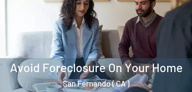  Avoid Foreclosure On Your Home San Fernando ( CA )