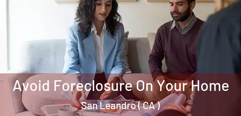  Avoid Foreclosure On Your Home San Leandro ( CA )