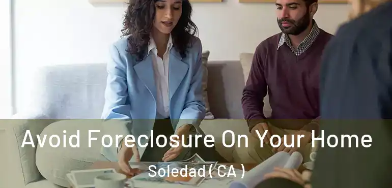  Avoid Foreclosure On Your Home Soledad ( CA )