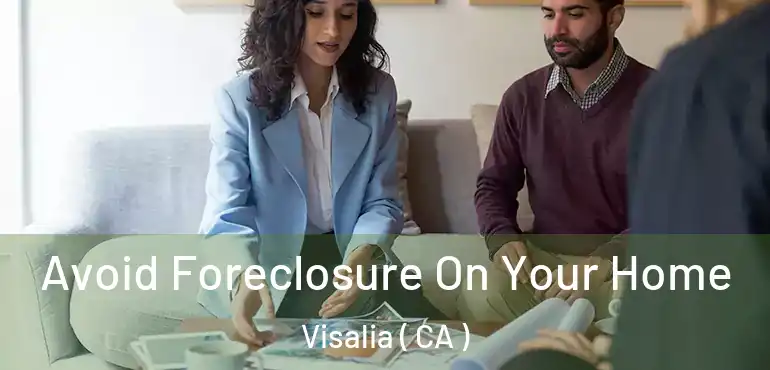  Avoid Foreclosure On Your Home Visalia ( CA )