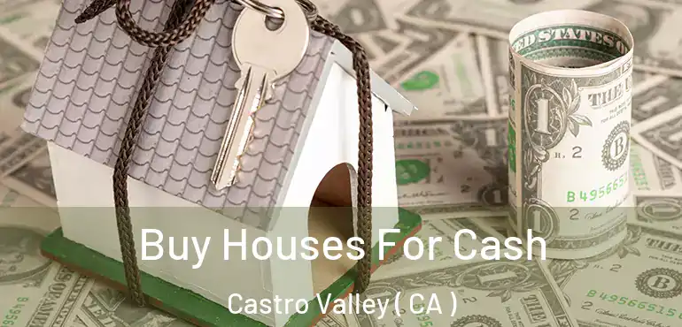  Buy Houses For Cash Castro Valley ( CA )