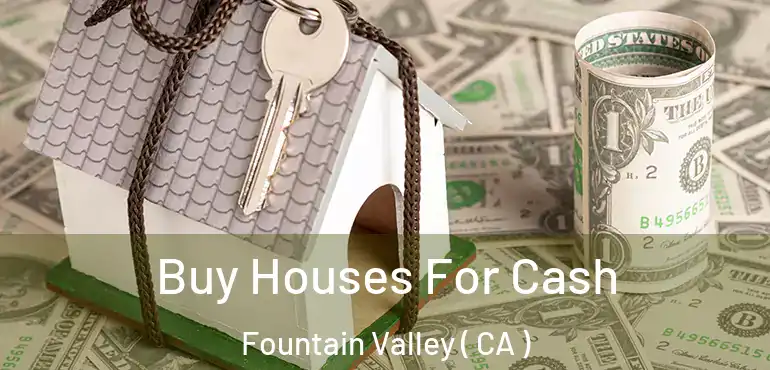  Buy Houses For Cash Fountain Valley ( CA )