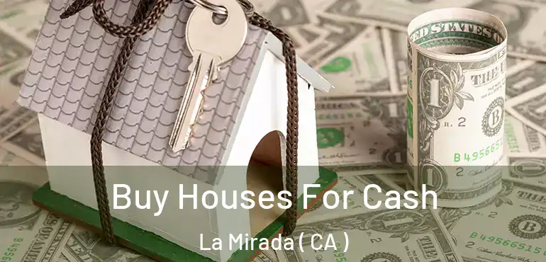  Buy Houses For Cash La Mirada ( CA )