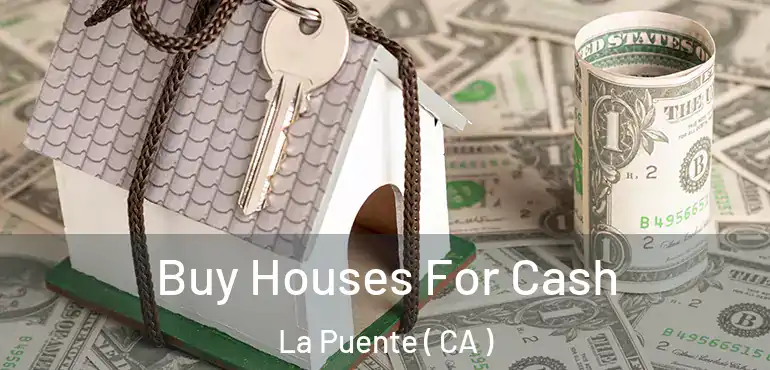  Buy Houses For Cash La Puente ( CA )