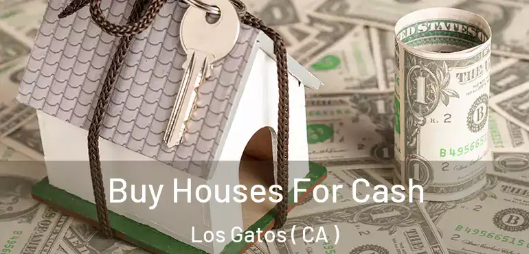  Buy Houses For Cash Los Gatos ( CA )