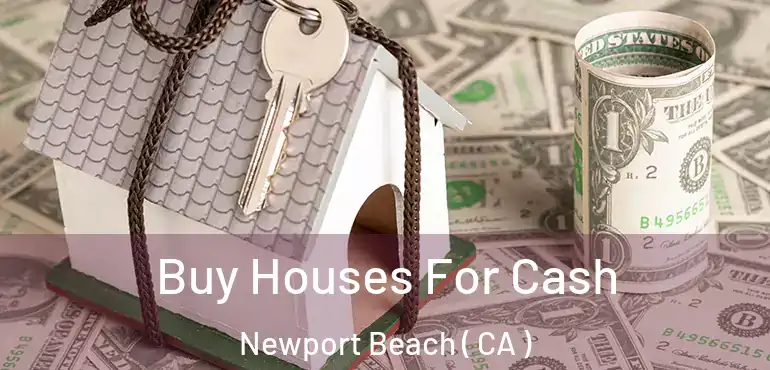  Buy Houses For Cash Newport Beach ( CA )