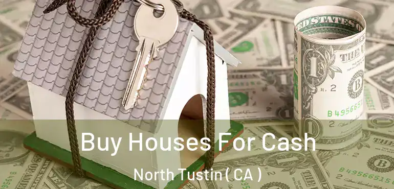  Buy Houses For Cash North Tustin ( CA )