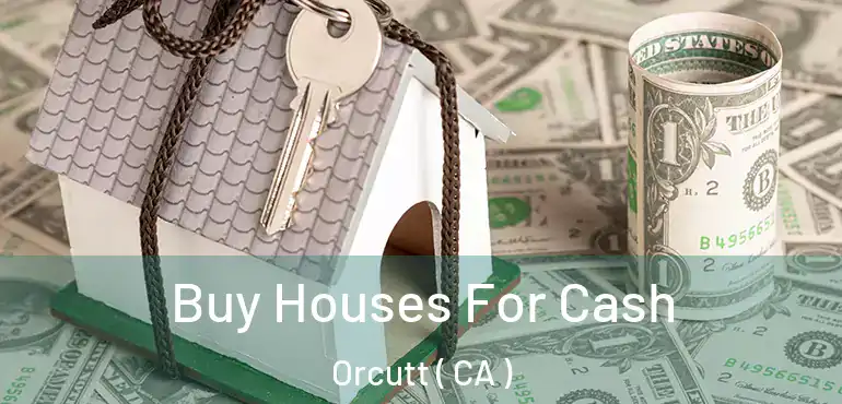  Buy Houses For Cash Orcutt ( CA )