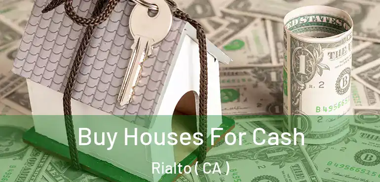  Buy Houses For Cash Rialto ( CA )