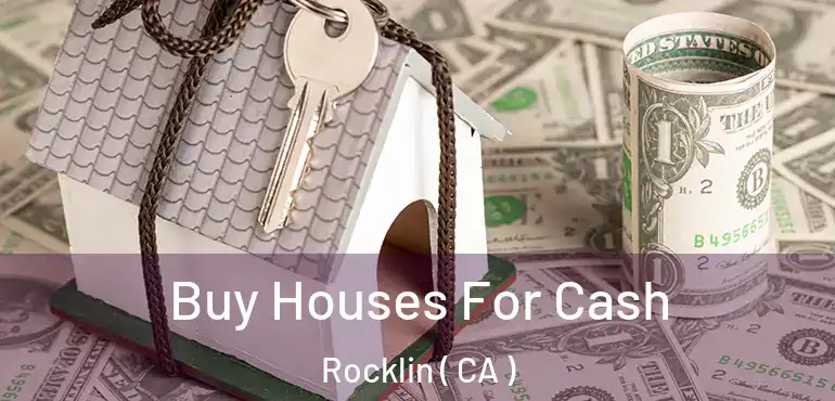  Buy Houses For Cash Rocklin ( CA )