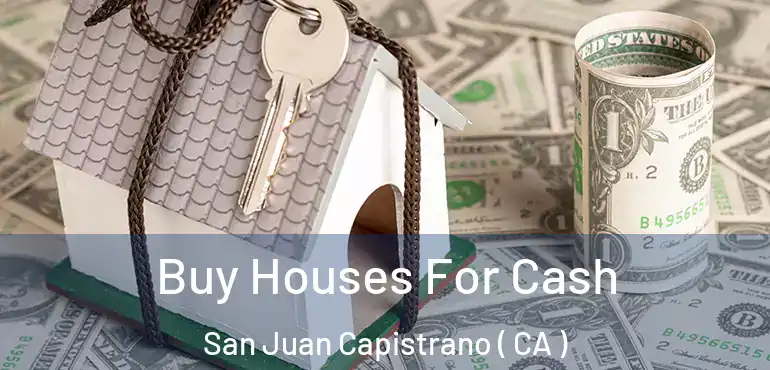  Buy Houses For Cash San Juan Capistrano ( CA )