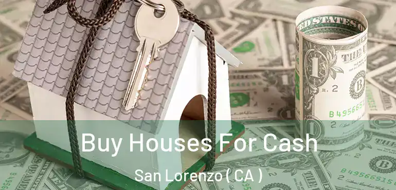  Buy Houses For Cash San Lorenzo ( CA )