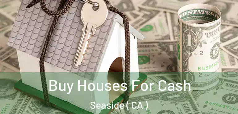  Buy Houses For Cash Seaside ( CA )