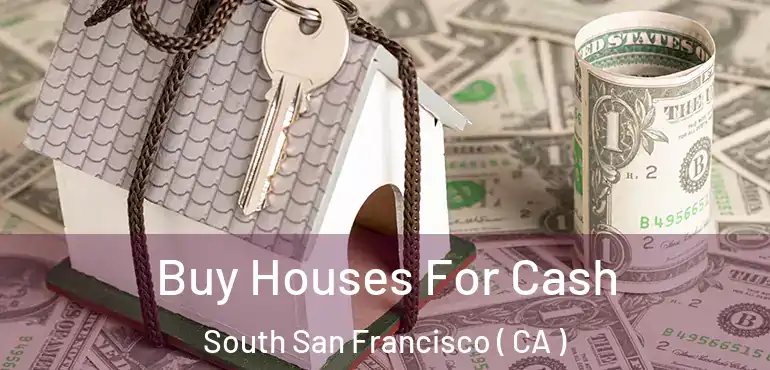 Buy Houses For Cash South San Francisco ( CA )