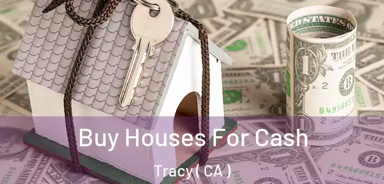  Buy Houses For Cash Tracy ( CA )
