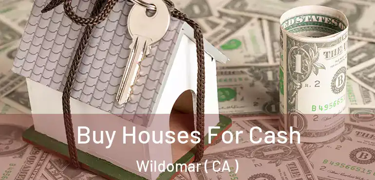  Buy Houses For Cash Wildomar ( CA )