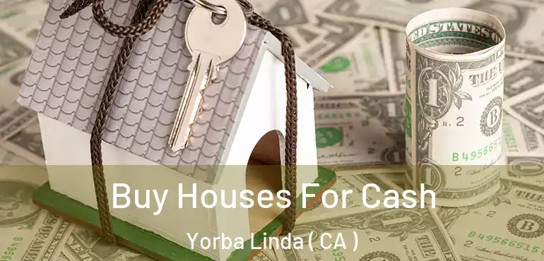  Buy Houses For Cash Yorba Linda ( CA )