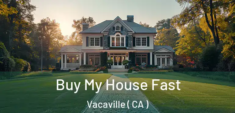  Buy My House Fast Vacaville ( CA )
