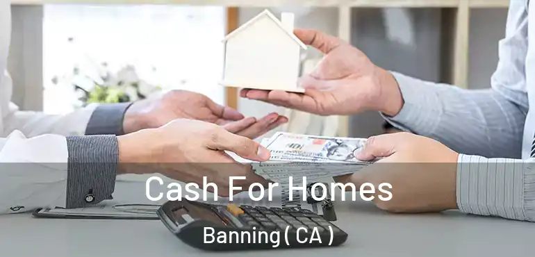  Cash For Homes Banning ( CA )