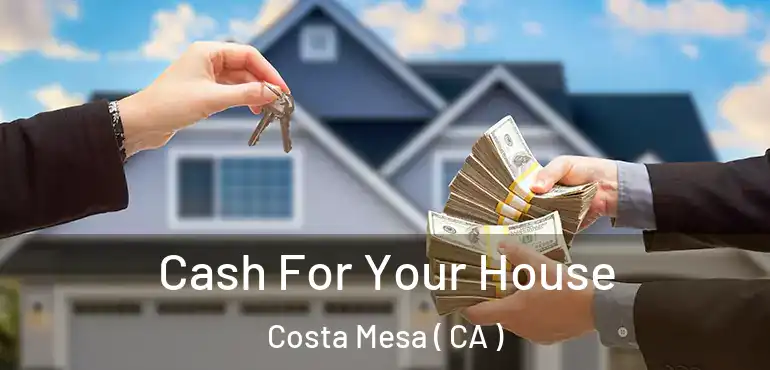  Cash For Your House Costa Mesa ( CA )