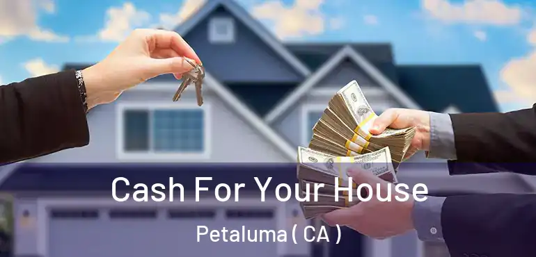  Cash For Your House Petaluma ( CA )