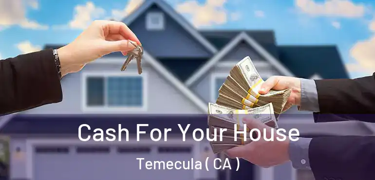  Cash For Your House Temecula ( CA )